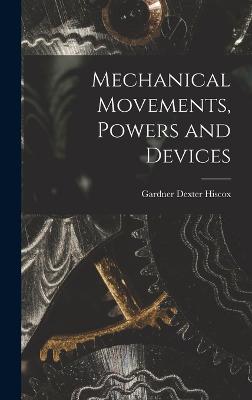 Mechanical Movements, Powers and Devices - Hiscox, Gardner Dexter