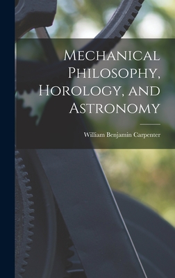 Mechanical Philosophy, Horology, and Astronomy - Carpenter, William Benjamin