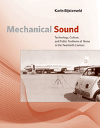Mechanical Sound: Technology, Culture, and Public Problems of Noise in theTwentieth Century