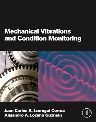 Mechanical Vibrations and Condition Monitoring - Jauregui Correa, Juan Carlos A., and Lozano Guzman, Alejandro A.