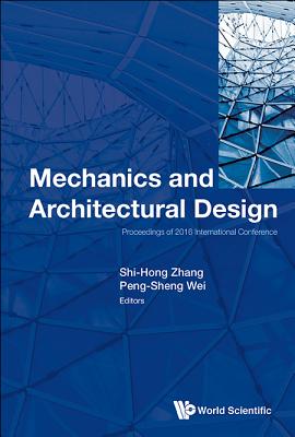 Mechanics and Architectural Design - Proceedings of 2016 International Conference - Zhang, Shi-Hong (Editor), and Wei, Peng-Sheng (Editor)