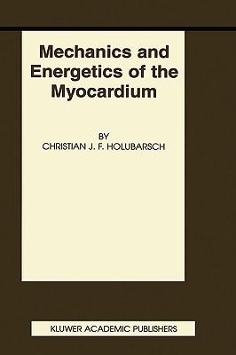 Mechanics and Energetics of the Myocardium - Holubarsch, Christian J F