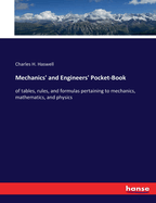 Mechanics' and Engineers' Pocket-Book: of tables, rules, and formulas pertaining to mechanics, mathematics, and physics
