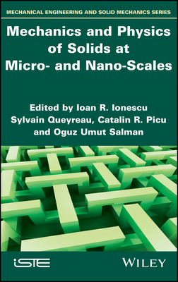 Mechanics and Physics of Solids at Micro- And Nano-Scales - Ionescu, Ioan R (Editor), and Queyreau, Sylvain (Editor), and Picu, Catalin R (Editor)