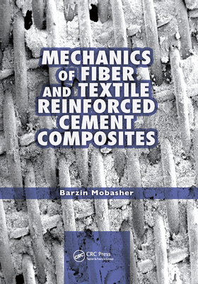 Mechanics of Fiber and Textile Reinforced Cement Composites - Mobasher, Barzin