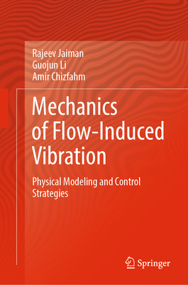 Mechanics of Flow-Induced Vibration: Physical Modeling and Control Strategies - Jaiman, Rajeev, and Li, Guojun, and Chizfahm, Amir