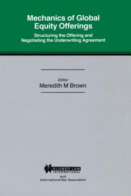 Mechanics of Global Equity Offerings: Structuring the Offering and Negotiating the Underwriting Agreement - Brown, Meredith M.