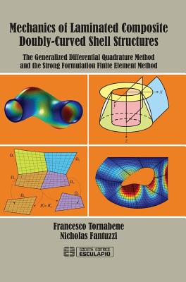 Mechanics of Laminated Composite Doubly-Curved Shell Structures: The Generalized Differential Quadrature Method and the Strong Formulation Finite Element Method - Tornabene, Francesco, and Fantuzzi, Nicholas