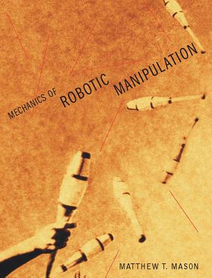 Mechanics of Robotic Manipulation - Mason, Matthew T