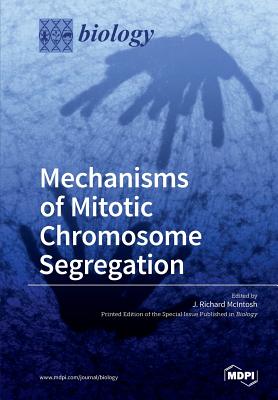 Mechanisms of Mitotic Chromosome Segregation - McIntosh, J Richard (Guest editor)