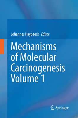 Mechanisms of Molecular Carcinogenesis - Volume 1 - Haybaeck, Johannes (Editor)