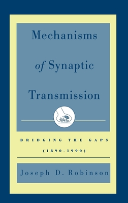 Mechanisms of Synaptic Transmission: Bridging the Gaps (1890-1990) - Robinson, Joseph D