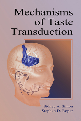 Mechanisms of Taste Transduction - Simon, Sidney A., and Roper, Stephen D.