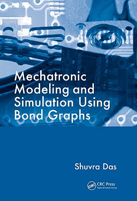 Mechatronic Modeling and Simulation Using Bond Graphs - Das, Shuvra