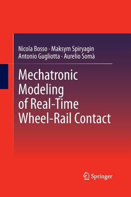 Mechatronic Modeling of Real-Time Wheel-Rail Contact - Bosso, Nicola, and Spiryagin, Maksym, and Gugliotta, Antonio