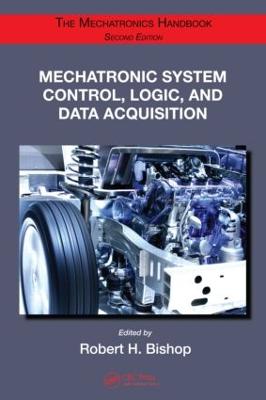 Mechatronic System Control, Logic, and Data Acquisition - Bishop, Robert H (Editor)