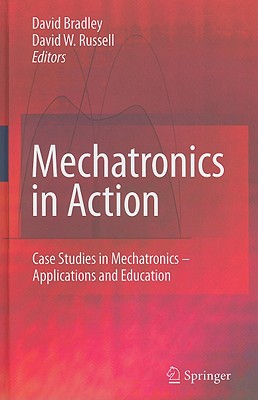 Mechatronics in Action: Case Studies in Mechatronics - Applications and Education - Bradley, David (Editor), and Russell, David W (Editor)