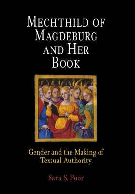 Mechthild of Magdeburg and Her Book: Gender and the Making of Textual Authority - Poor, Sara S