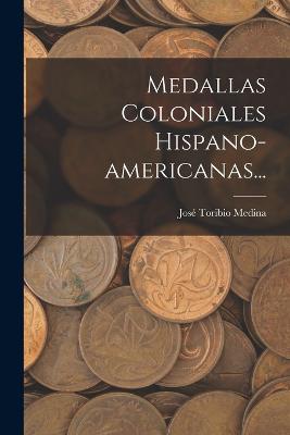 Medallas Coloniales Hispano-americanas... - Medina, Jos Toribio