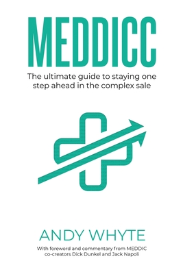 Meddicc: The ultimate guide to staying one step ahead in the complex sale - Whyte, Andy, and Dunkel, Dick (Foreword by), and Napoli, Jack (Foreword by)