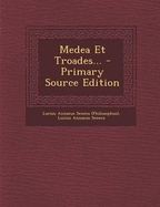 Medea Et Troades... - Primary Source Edition - Lucius Annaeus Seneca (Philosophus) (Creator)