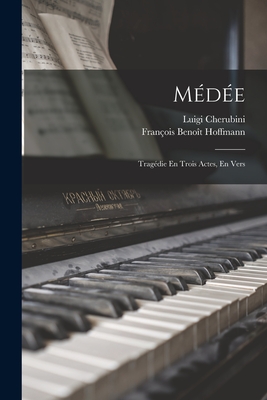 Medee: Tragedie En Trois Actes, En Vers - Hoffmann, Fran?ois Beno?t, and Cherubini, Luigi