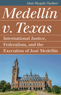 Medell?n V. Texas: International Justice, Federalism, and the Execution of Jos? Medellin