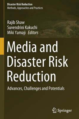 Media and Disaster Risk Reduction: Advances, Challenges and Potentials - Shaw, Rajib (Editor), and Kakuchi, Suvendrini (Editor), and Yamaji, Miki (Editor)