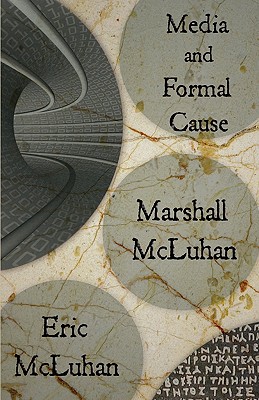 Media and Formal Cause - McLuhan, Marshall, and McLuhan, Eric