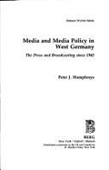 Media and Media Policy in West Germany: The Press and Broadcasting Since 1945 - Humphreys, Peter J