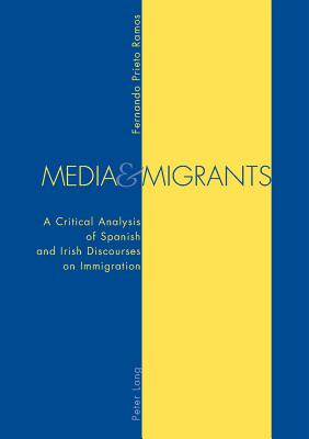 Media and Migrants: A Critical Analysis of Spanish and Irish Discourses on Immigration - Prieto Ramos, Fernando