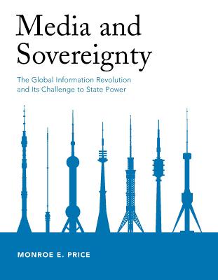 Media and Sovereignty: The Global Information Revolution and Its Challenge to State Power - Price, Monroe E