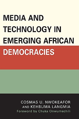 Media and Technology in Emerging African Democracies - Nwokeafor, Cosmas Uchenna (Editor), and Langmia, Kehbuma (Editor)
