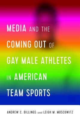 Media and the Coming Out of Gay Male Athletes in American Team Sports - Wenner, Lawrence A, and Hardin, Marie, and Billings, Andrew