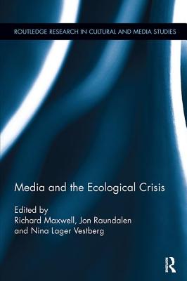 Media and the Ecological Crisis - Maxwell, Richard (Editor), and Raundalen, Jon (Editor), and Vestberg, Nina Lager (Editor)