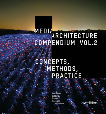 Media Architecture Compendium Vol. 2: Concepts, Methods, Practice - Fredericks, Joel, and Caldwell, Glenda A, and Tomitsch, Martin (Editor)