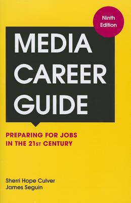 Media Career Guide: Preparing for Jobs in the 21st Century - Seguin, James, and Culver, Sherri Hope