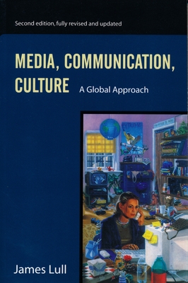 Media, Communication, and Culture: A Global Approach - Lull, James, Professor