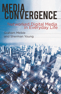 Media Convergence: Networked Digital Media in Everyday Life