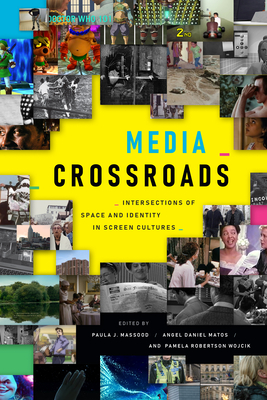 Media Crossroads: Intersections of Space and Identity in Screen Cultures - Massood, Paula J (Editor), and Matos, Angel Daniel (Editor), and Wojcik, Pamela Robertson (Editor)