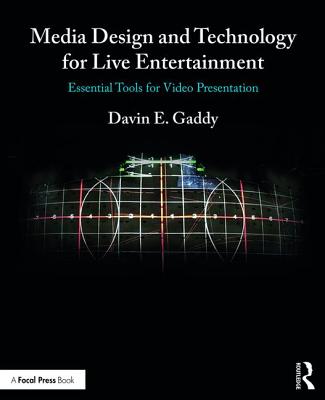Media Design and Technology for Live Entertainment: Essential Tools for Video Presentation - Gaddy, Davin