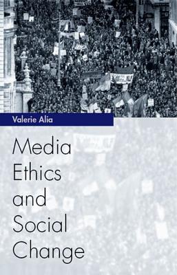 Media Ethics and Social Change: Theory and Practice - Alia, Valerie