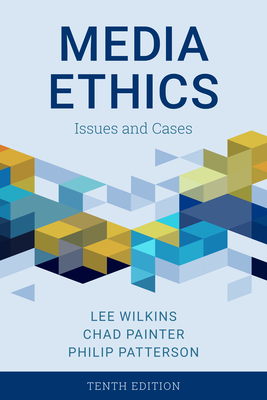 Media Ethics: Issues and Cases - Wilkins, Lee, and Painter, Chad, and Patterson, Philip