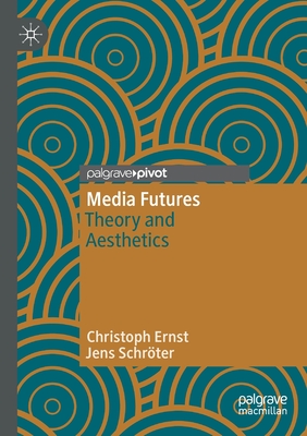 Media Futures: Theory and Aesthetics - Ernst, Christoph, and Schrter, Jens