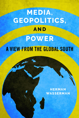 Media, Geopolitics, and Power: A View from the Global South - Wasserman, Herman