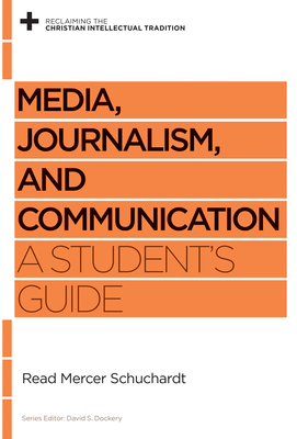 Media, Journalism, and Communication: A Student's Guide - Schuchardt, Read Mercer, and Dockery, David S (Editor)