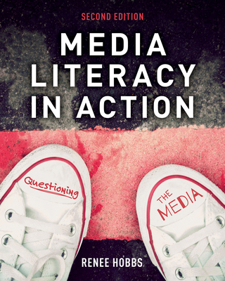 Media Literacy in Action: Questioning the Media - Hobbs, Renee, Professor