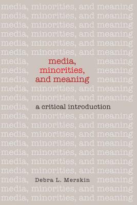 Media, Minorities, and Meaning: A Critical Introduction - Merskin, Debra L.