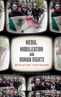 Media, Mobilization, and Human Rights: Mediating Suffering - Borer, Tristan Anne (Editor)