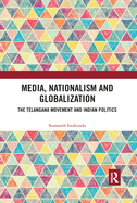 Media, Nationalism and Globalization: The Telangana Movement and Indian Politics